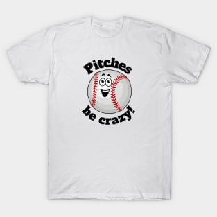 Pitches Be Crazy Baseball Guy T-Shirt